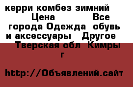 керри комбез зимний 134 6 › Цена ­ 5 500 - Все города Одежда, обувь и аксессуары » Другое   . Тверская обл.,Кимры г.